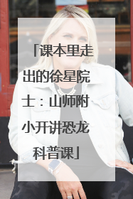 课本里走出的徐星院士：山师附小开讲恐龙科普课