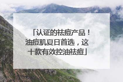 认证的祛痘产品！油痘肌夏日首选，这十款有效控油祛痘