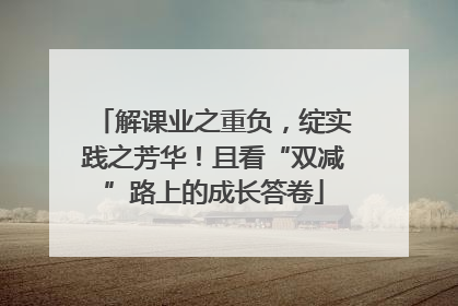 解课业之重负，绽实践之芳华！且看“双减”路上的成长答卷