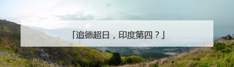 追德超日，印度第四？