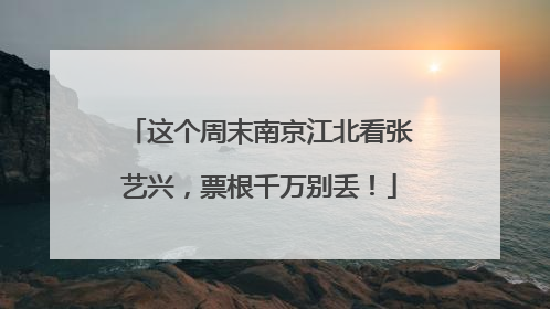 这个周末南京江北看张艺兴，票根千万别丢！