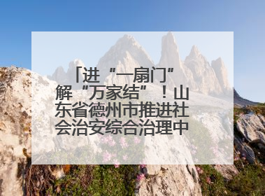 进“一扇门” 解“万家结”！山东省德州市推进社会治安综合治理中心规范化建设