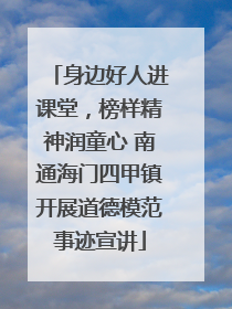 身边好人进课堂，榜样精神润童心 南通海门四甲镇开展道德模范事迹宣讲