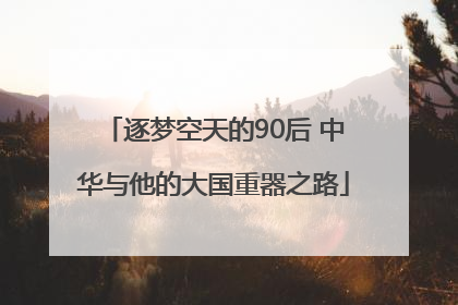 逐梦空天的90后 中华与他的大国重器之路