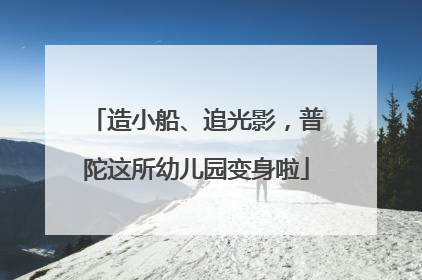 造小船、追光影，普陀这所幼儿园变身啦