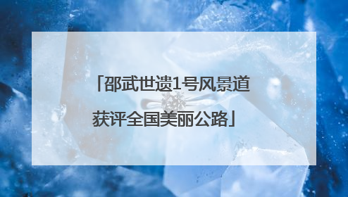 邵武世遗1号风景道获评全国美丽公路