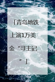 青岛地铁上演1万美金“寻主记”