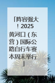 阵容强大！2025黄河口（东营）国际公路自行车赛本周末举行
