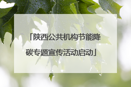 陕西公共机构节能降碳专题宣传活动启动