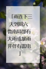 雨连下三天到周六 鲁南局部有大雨或暴雨并伴有雷电