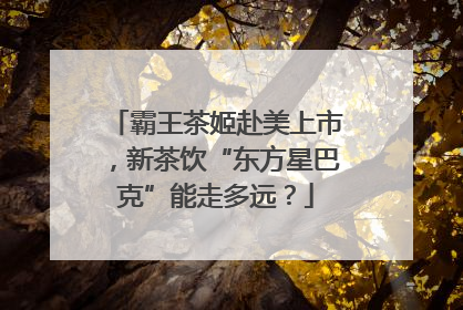 霸王茶姬赴美上市，新茶饮“东方星巴克”能走多远？