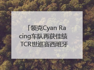 领克Cyan Racing车队再获佳绩 TCR世巡赛西班牙站包揽六座奖杯