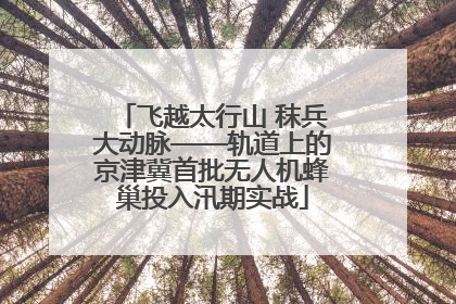 飞越太行山 秣兵大动脉——轨道上的京津冀首批无人机蜂巢投入汛期实战