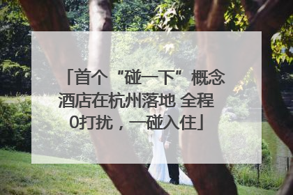 首个“碰一下”概念酒店在杭州落地 全程0打扰，一碰入住
