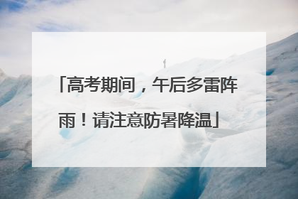 高考期间，午后多雷阵雨！请注意防暑降温