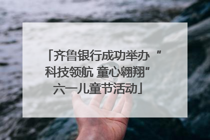 齐鲁银行成功举办“科技领航 童心翱翔”六一儿童节活动