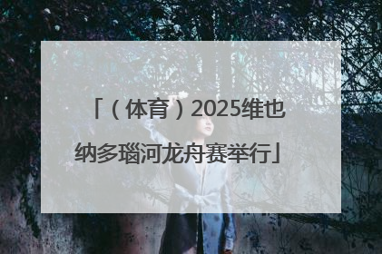 （体育）2025维也纳多瑙河龙舟赛举行