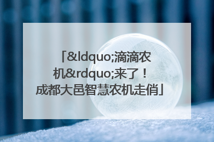 “滴滴农机”来了！成都大邑智慧农机走俏