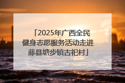 2025年广西全民健身志愿服务活动走进藤县塘步镇古祀村