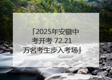 2025年安徽中考开考 72.21万名考生步入考场