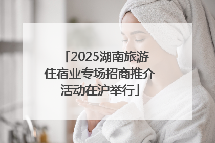 2025湖南旅游住宿业专场招商推介活动在沪举行