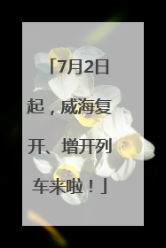 7月2日起，威海复开、增开列车来啦！