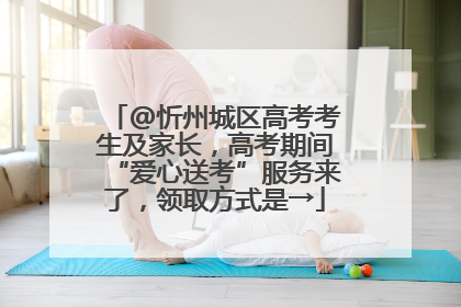 @忻州城区高考考生及家长，高考期间“爱心送考”服务来了，领取方式是→