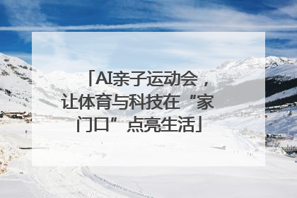 AI亲子运动会，让体育与科技在“家门口”点亮生活